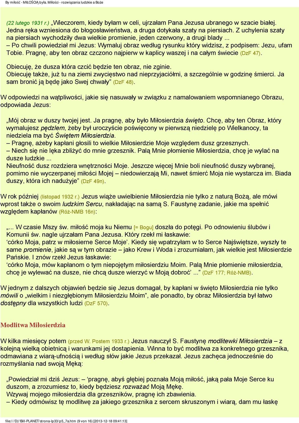 Pragnę, aby ten obraz czczono najpierw w kaplicy waszej i na całym świecie (DzF 47). Obiecuję, że dusza która czcić będzie ten obraz, nie zginie.