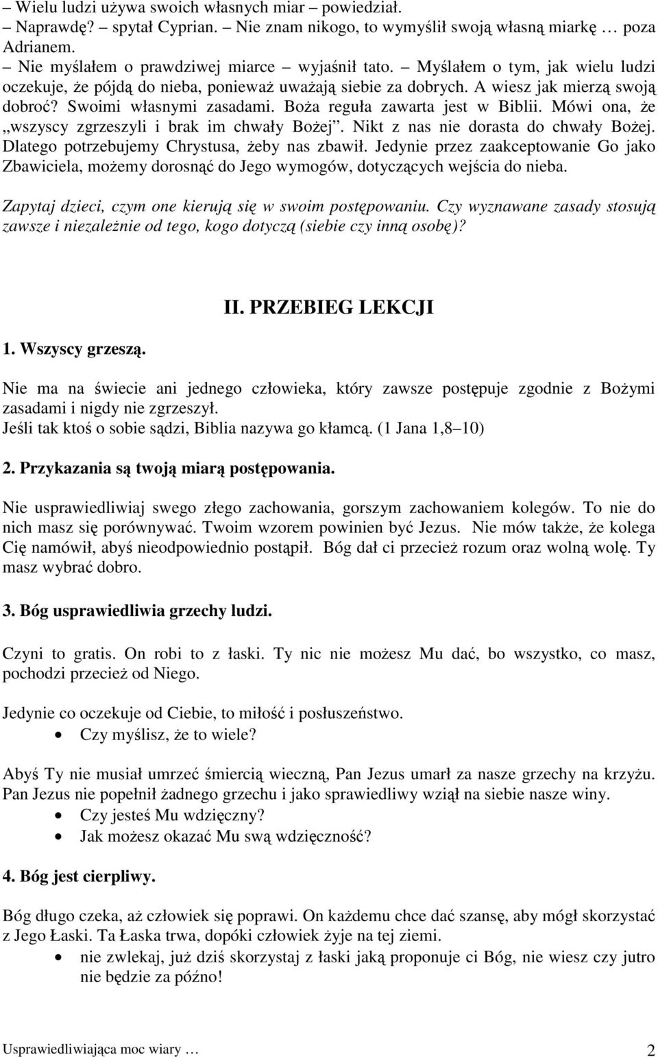 Mówi ona, że wszyscy zgrzeszyli i brak im chwały Bożej. Nikt z nas nie dorasta do chwały Bożej. Dlatego potrzebujemy Chrystusa, żeby nas zbawił.