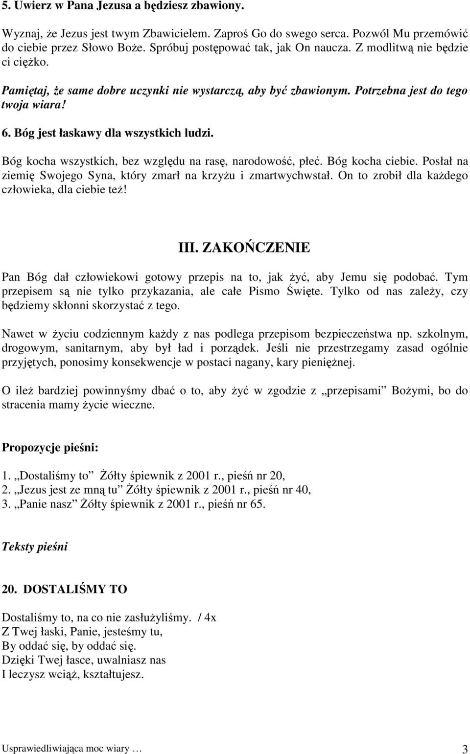 Bóg kocha wszystkich, bez względu na rasę, narodowość, płeć. Bóg kocha ciebie. Posłał na ziemię Swojego Syna, który zmarł na krzyżu i zmartwychwstał.