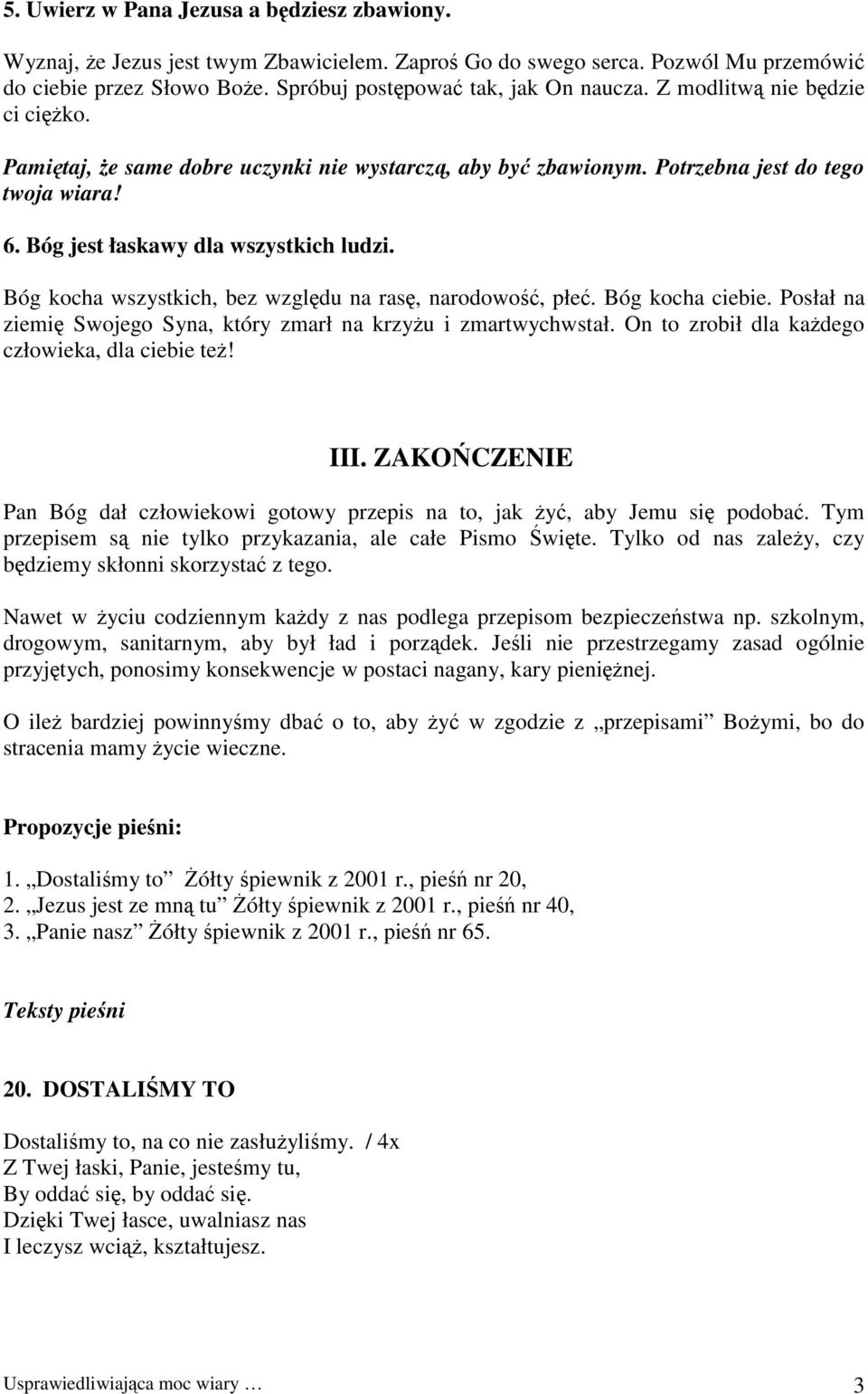 Bóg kocha wszystkich, bez względu na rasę, narodowość, płeć. Bóg kocha ciebie. Posłał na ziemię Swojego Syna, który zmarł na krzyżu i zmartwychwstał.