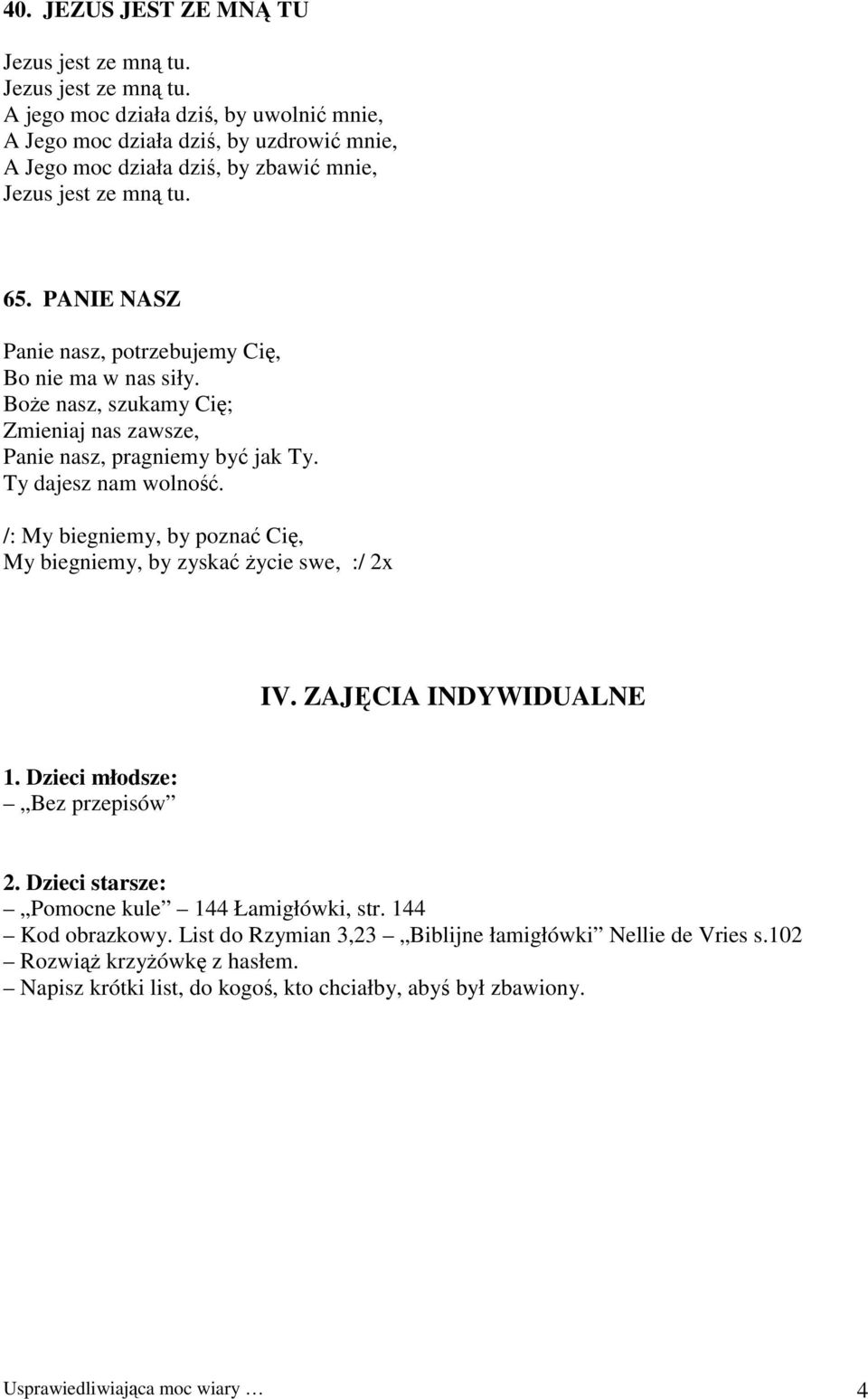 /: My biegniemy, by poznać Cię, My biegniemy, by zyskać życie swe, :/ 2x IV. ZAJĘCIA INDYWIDUALNE 1. Dzieci młodsze: Bez przepisów 2. Dzieci starsze: Pomocne kule 144 Łamigłówki, str.