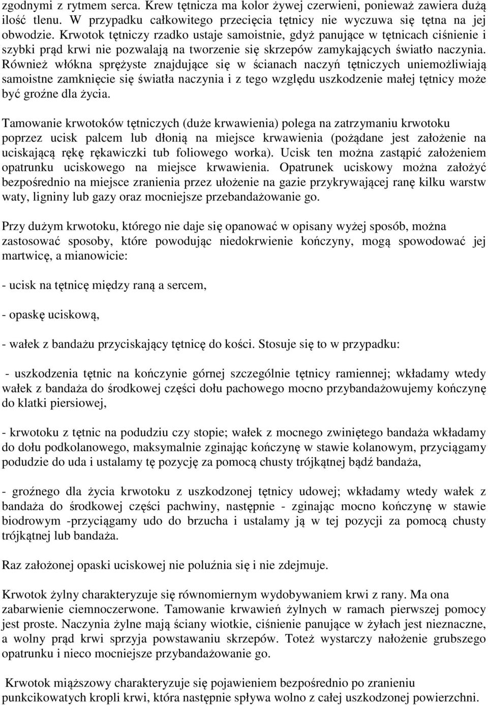 Również włókna sprężyste znajdujące się w ścianach naczyń tętniczych uniemożliwiają samoistne zamknięcie się światła naczynia i z tego względu uszkodzenie małej tętnicy może być groźne dla życia.