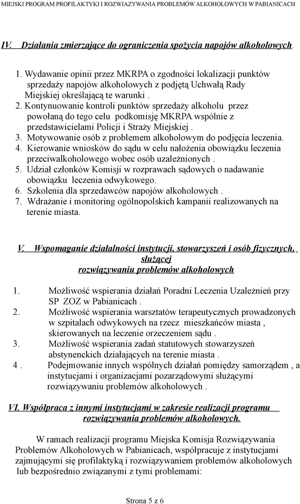 Kontynuowanie kontroli punktów sprzedaży alkoholu przez powołaną do tego celu podkomisję MKRPA wspólnie z przedstawicielami Policji i Straży Miejskiej. 3.