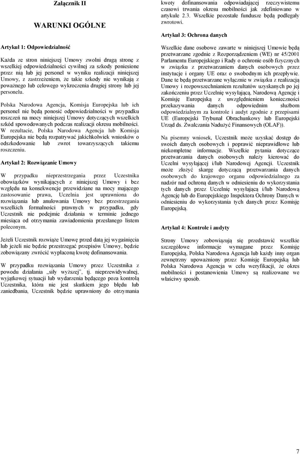Polska Narodowa Agencja, Komisja Europejska lub ich personel nie będą ponosić odpowiedzialności w przypadku roszczeń na mocy niniejszej Umowy dotyczących wszelkich szkód spowodowanych podczas