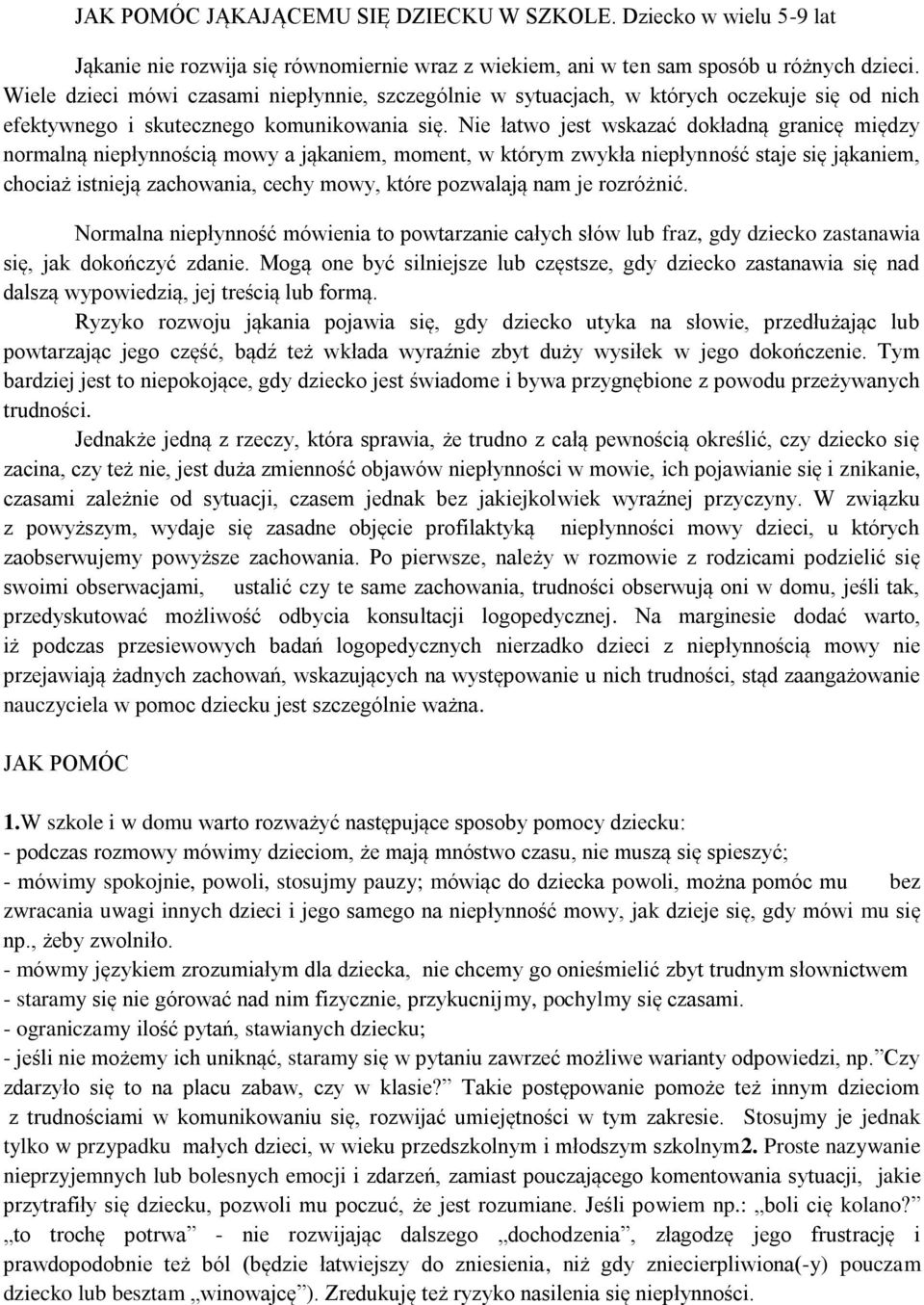 Nie łatwo jest wskazać dokładną granicę między normalną niepłynnością mowy a jąkaniem, moment, w którym zwykła niepłynność staje się jąkaniem, chociaż istnieją zachowania, cechy mowy, które pozwalają