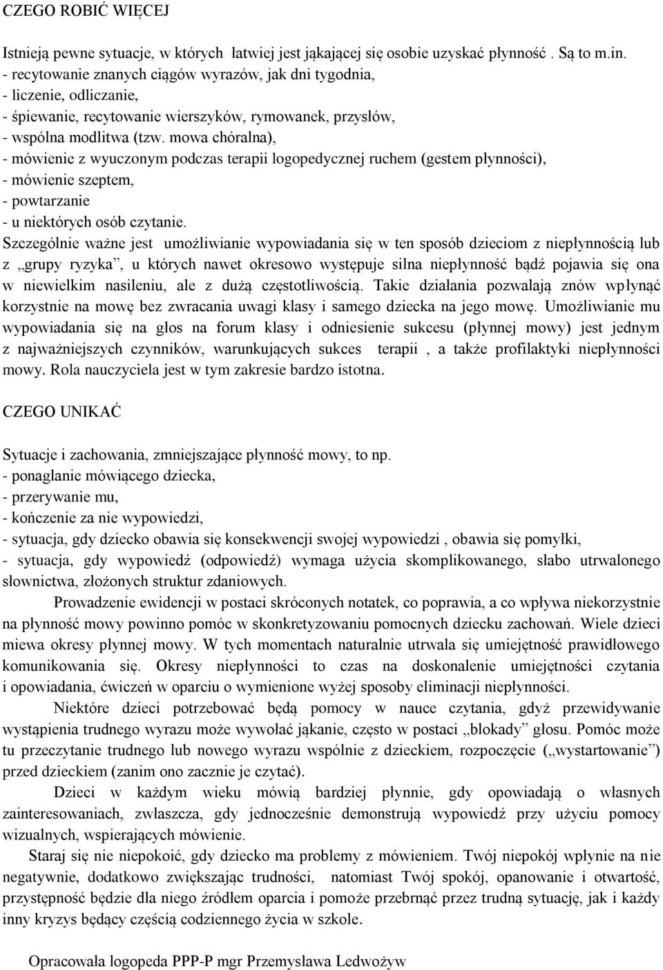 mowa chóralna), - mówienie z wyuczonym podczas terapii logopedycznej ruchem (gestem płynności), - mówienie szeptem, - powtarzanie - u niektórych osób czytanie.