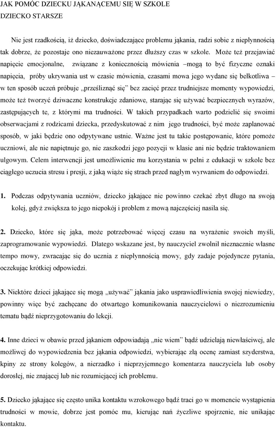 Może też przejawiać napięcie emocjonalne, związane z koniecznością mówienia mogą to być fizyczne oznaki napięcia, próby ukrywania ust w czasie mówienia, czasami mowa jego wydane się bełkotliwa w ten