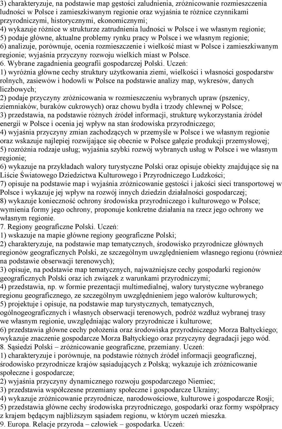 porównuje, ocenia rozmieszczenie i wielkość miast w Polsce i zamieszkiwanym regionie; wyjaśnia przyczyny rozwoju wielkich miast w Polsce. 6. Wybrane zagadnienia geografii gospodarczej Polski.