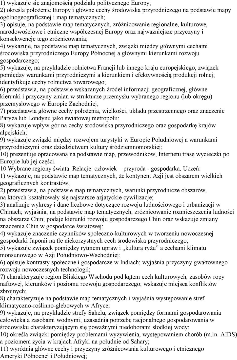 podstawie map tematycznych, związki między głównymi cechami środowiska przyrodniczego Europy Północnej a głównymi kierunkami rozwoju gospodarczego; 5) wykazuje, na przykładzie rolnictwa Francji lub