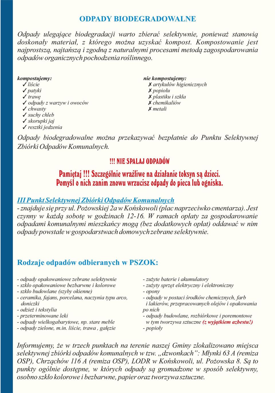 nie kompostujemy: artykułów higienicznych popiołu plastiku i szkła chemikaliów metali kompostujemy: liście patyki trawę odpady z warzyw i owoców chwasty suchy chleb skorupki jaj resztki jedzenia