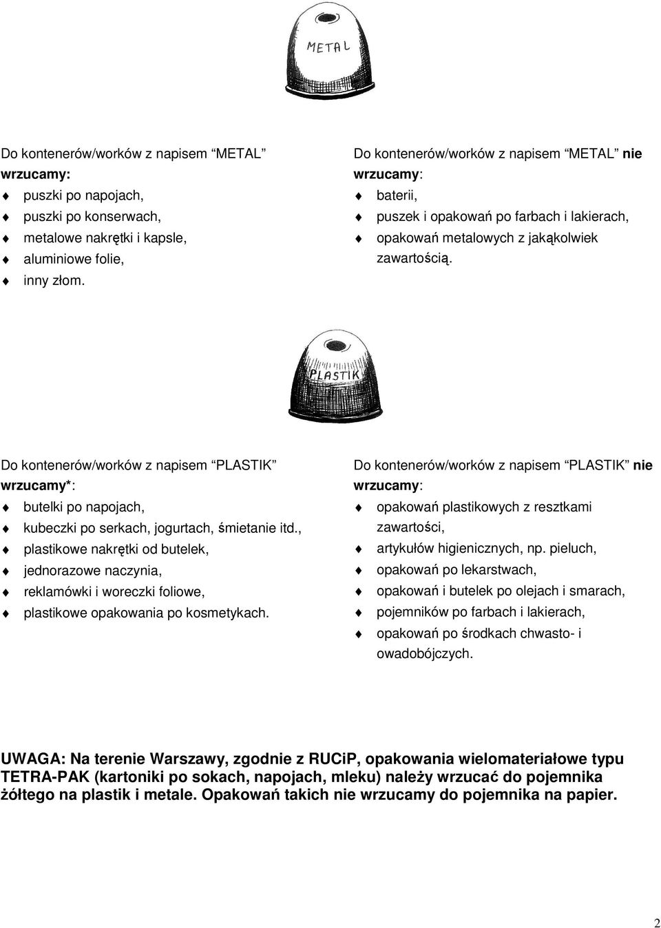 Do kontenerów/worków z napisem PLASTIK wrzucamy*: butelki po napojach, kubeczki po serkach, jogurtach, śmietanie itd.