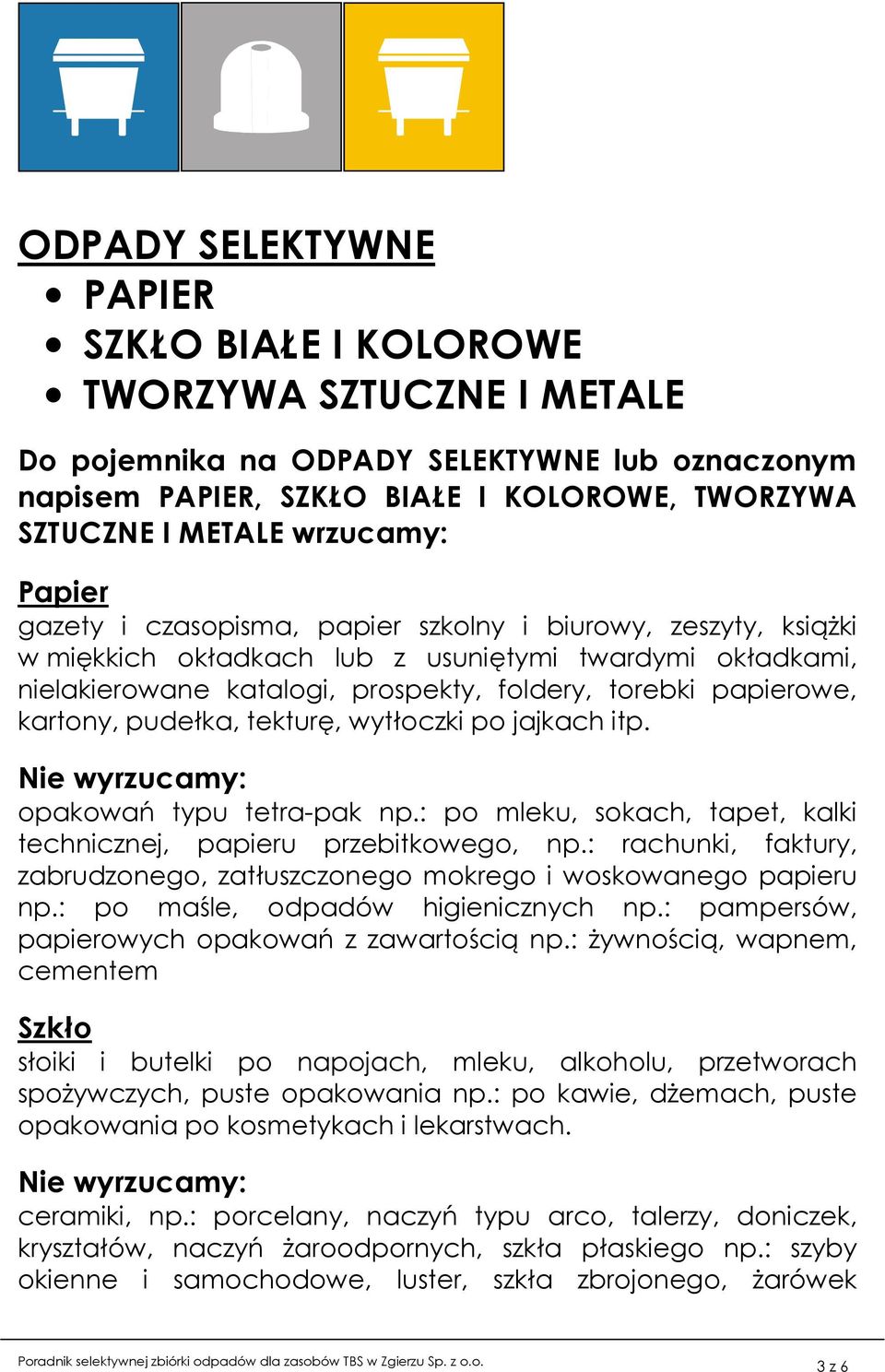 papierowe, kartony, pudełka, tekturę, wytłoczki po jajkach itp. Nie wyrzucamy: opakowań typu tetra-pak np.: po mleku, sokach, tapet, kalki technicznej, papieru przebitkowego, np.