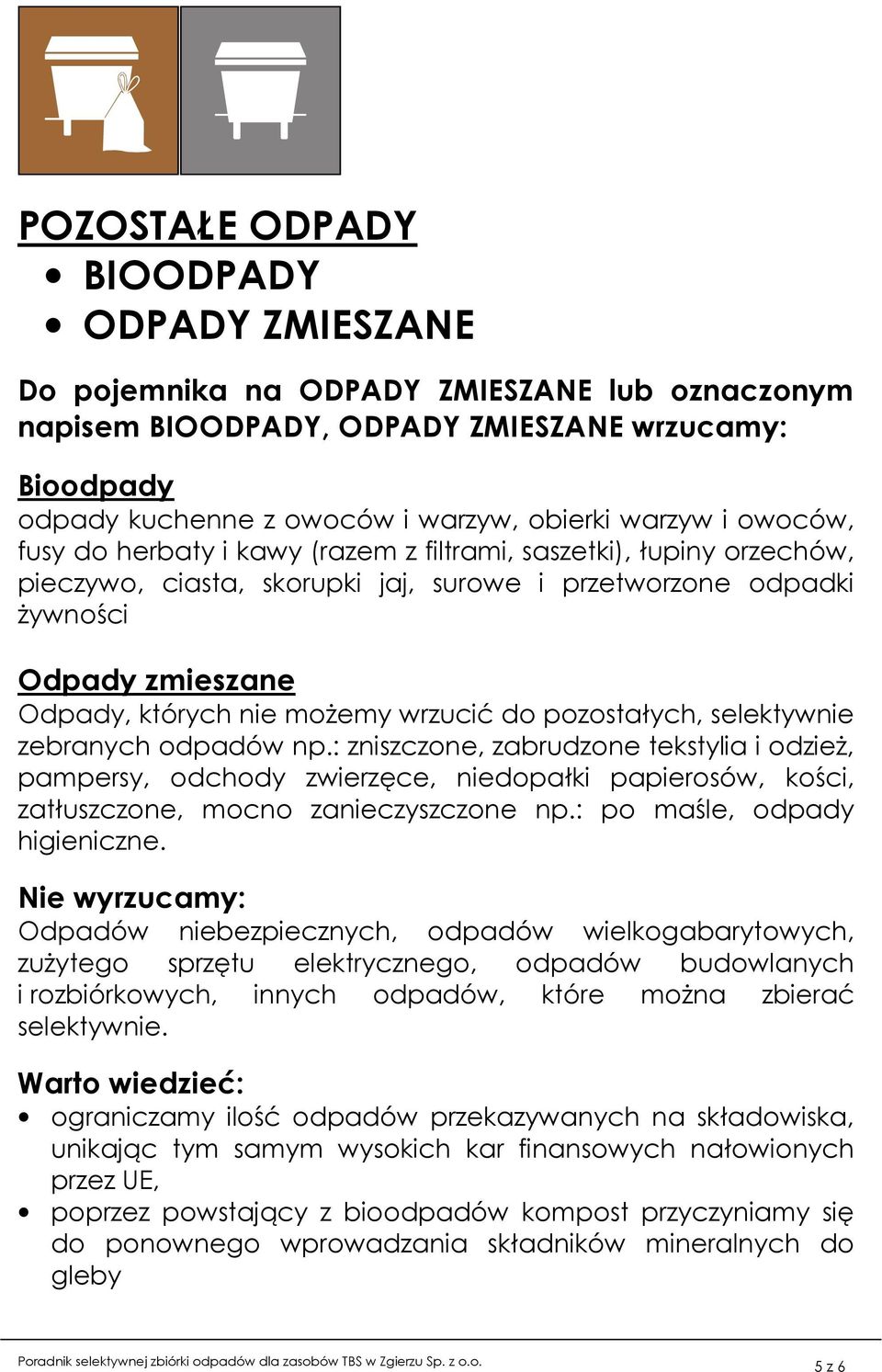 wrzucić do pozostałych, selektywnie zebranych odpadów np.: zniszczone, zabrudzone tekstylia i odzieŝ, pampersy, odchody zwierzęce, niedopałki papierosów, kości, zatłuszczone, mocno zanieczyszczone np.