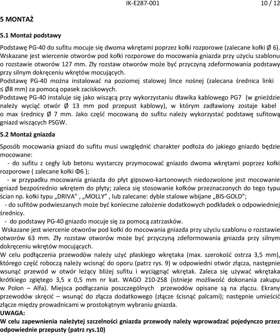 Zły rozstaw otworów może być przyczyną zdeformowania podstawy przy silnym dokręceniu wkrętów mocujących.