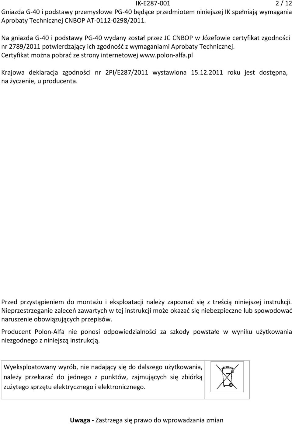 Certyfikat można pobrać ze strony internetowej www.polon-alfa.pl Krajowa deklaracja zgodności nr 2PI/E287/2011 wystawiona 15.12.2011 roku jest dostępna, na życzenie, u producenta.