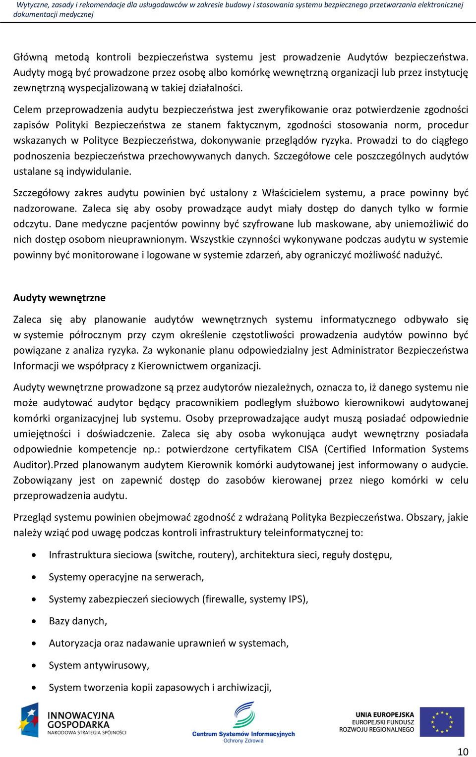 Celem przeprowadzenia audytu bezpieczeństwa jest zweryfikowanie oraz potwierdzenie zgodności zapisów Polityki Bezpieczeństwa ze stanem faktycznym, zgodności stosowania norm, procedur wskazanych w