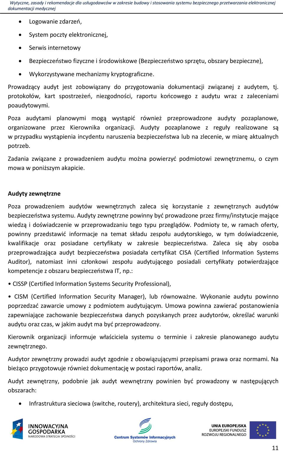 Poza audytami planowymi mogą wystąpić również przeprowadzone audyty pozaplanowe, organizowane przez Kierownika organizacji.