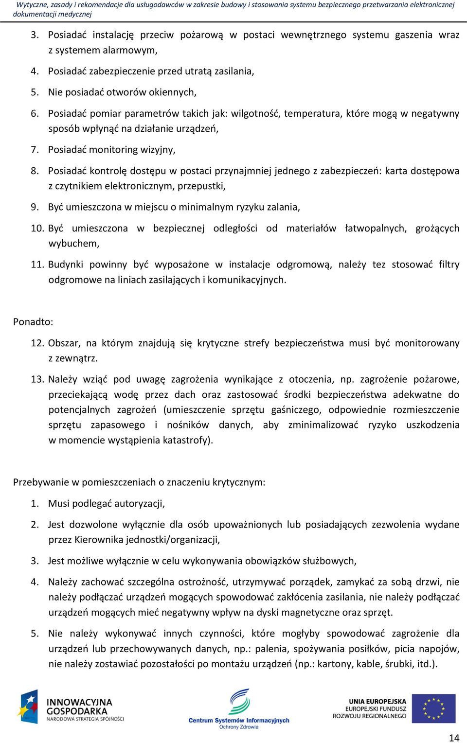 Posiadać kontrolę dostępu w postaci przynajmniej jednego z zabezpieczeń: karta dostępowa z czytnikiem elektronicznym, przepustki, 9. Być umieszczona w miejscu o minimalnym ryzyku zalania, 10.