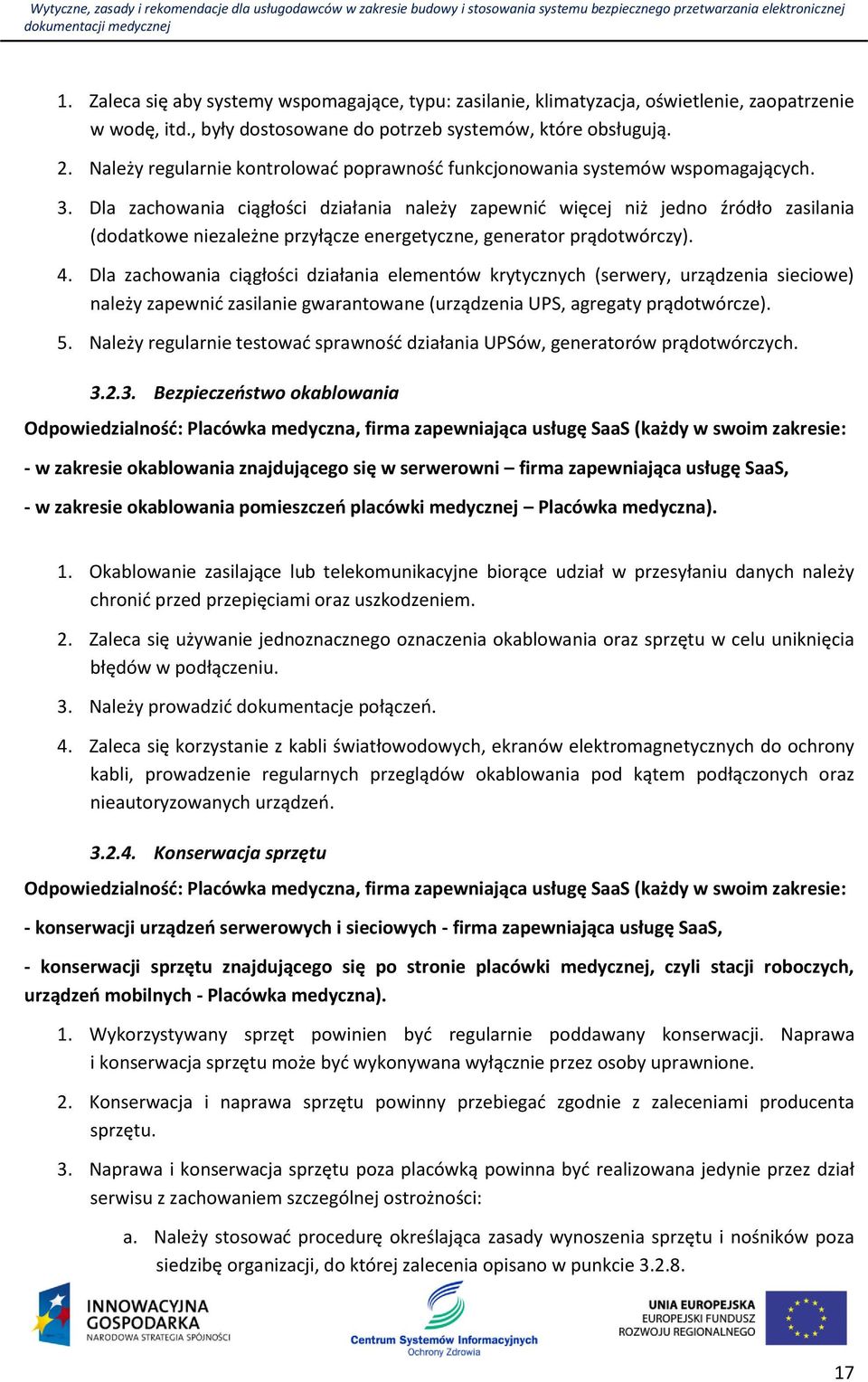 Dla zachowania ciągłości działania należy zapewnić więcej niż jedno źródło zasilania (dodatkowe niezależne przyłącze energetyczne, generator prądotwórczy). 4.
