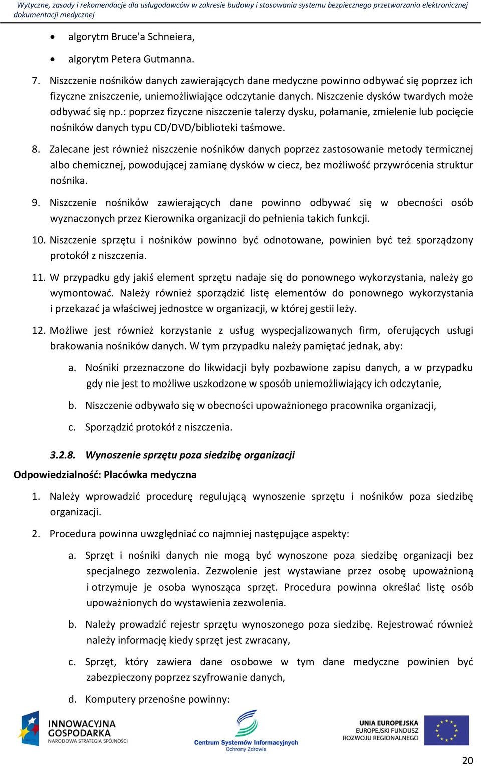 : poprzez fizyczne niszczenie talerzy dysku, połamanie, zmielenie lub pocięcie nośników danych typu CD/DVD/biblioteki taśmowe. 8.