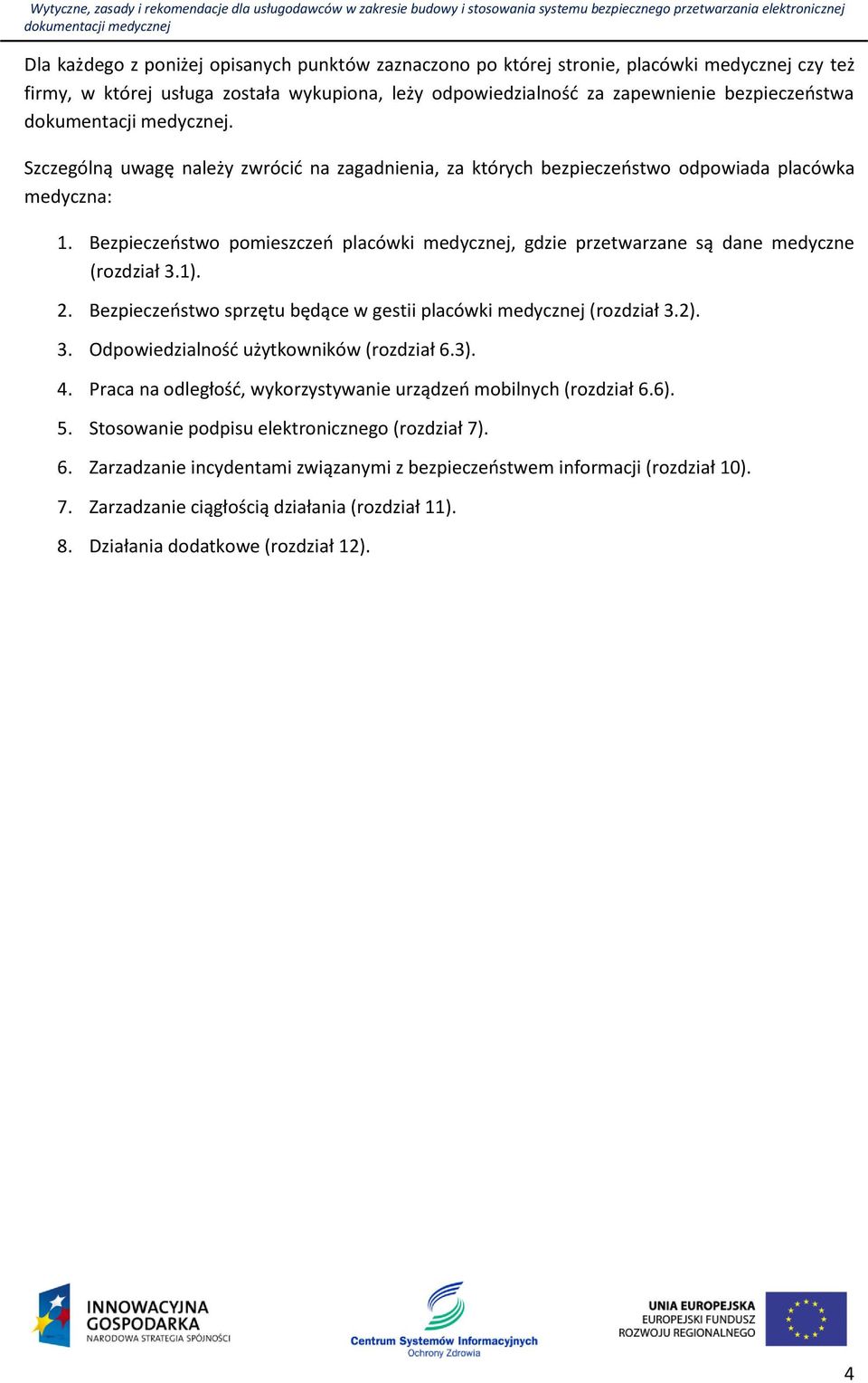 Bezpieczeństwo pomieszczeń placówki medycznej, gdzie przetwarzane są dane medyczne (rozdział 3.1). 2. Bezpieczeństwo sprzętu będące w gestii placówki medycznej (rozdział 3.2). 3. Odpowiedzialność użytkowników (rozdział 6.
