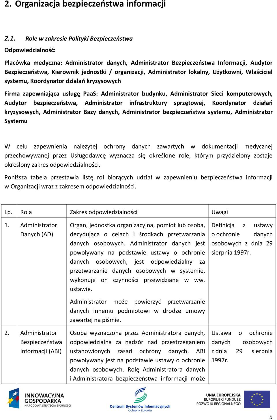 Administrator lokalny, Użytkowni, Właściciel systemu, Koordynator działań kryzysowych Firma zapewniająca usługę PaaS: Administrator budynku, Administrator Sieci komputerowych, Audytor bezpieczeństwa,