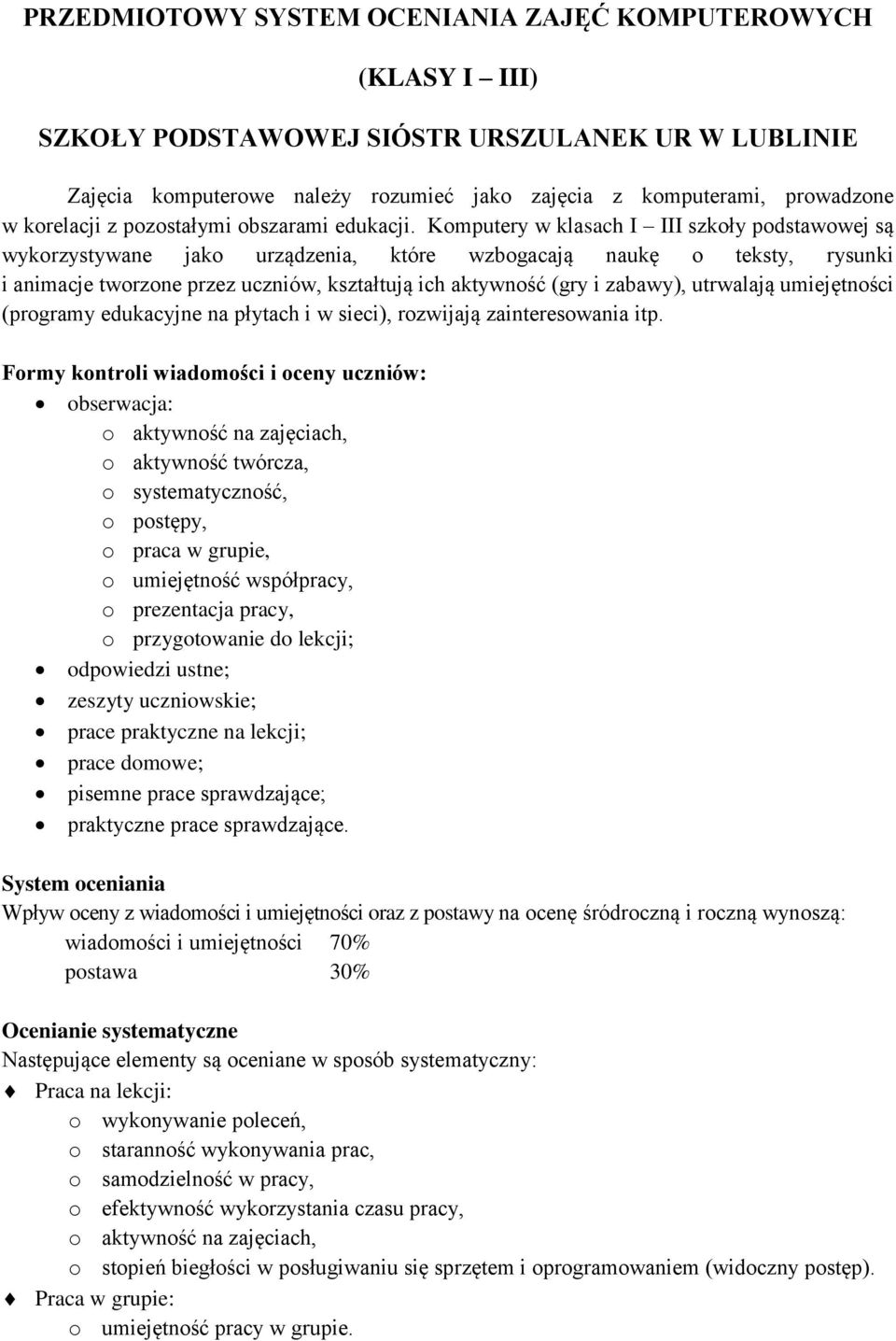 Komputery w klasach I III szkoły podstawowej są wykorzystywane jako urządzenia, które wzbogacają naukę o teksty, rysunki i animacje tworzone przez uczniów, kształtują ich aktywność (gry i zabawy),