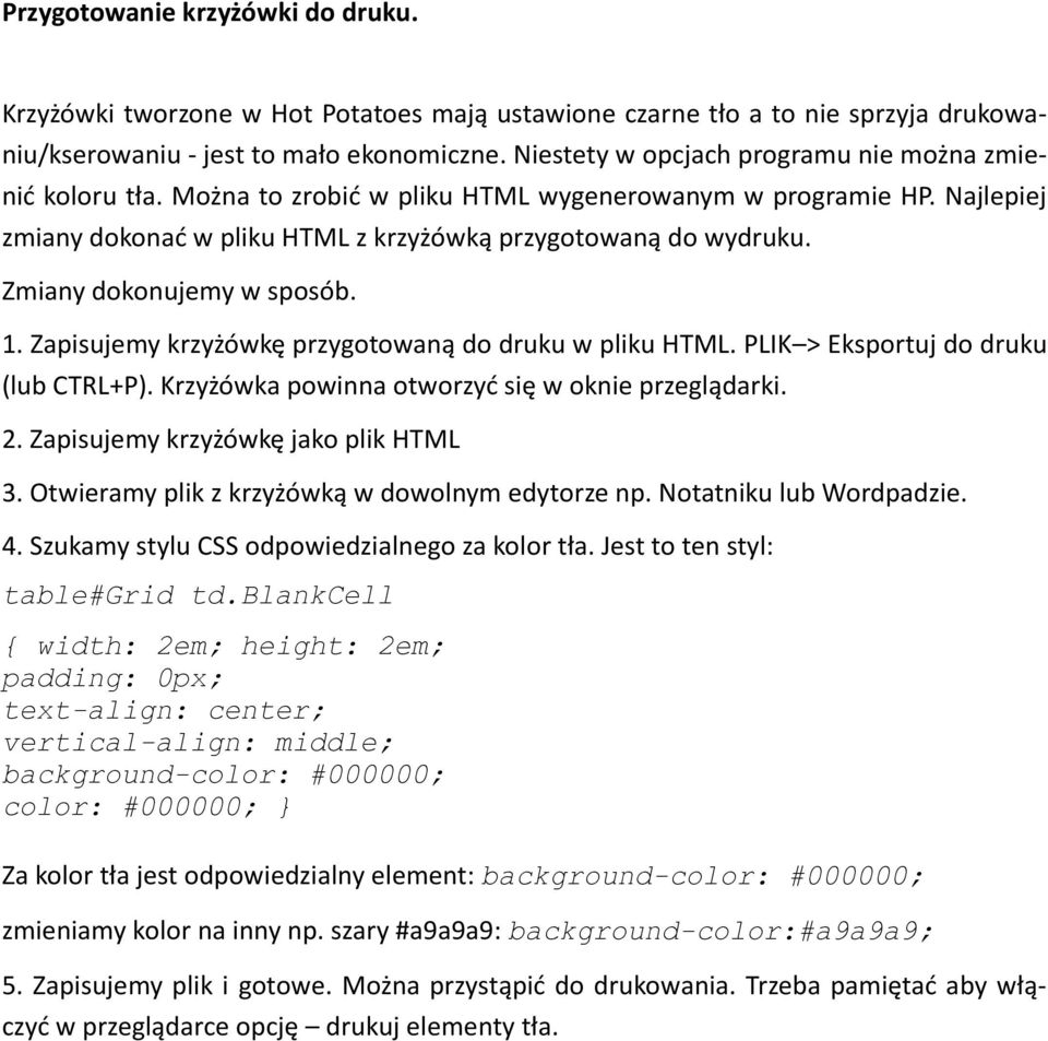 Zmiany dokonujemy w sposób. 1. Zapisujemy krzyżówkę przygotowaną do druku w pliku HTML. PLIK > Eksportuj do druku (lub CTRL+P). Krzyżówka powinna otworzyć się w oknie przeglądarki. 2.