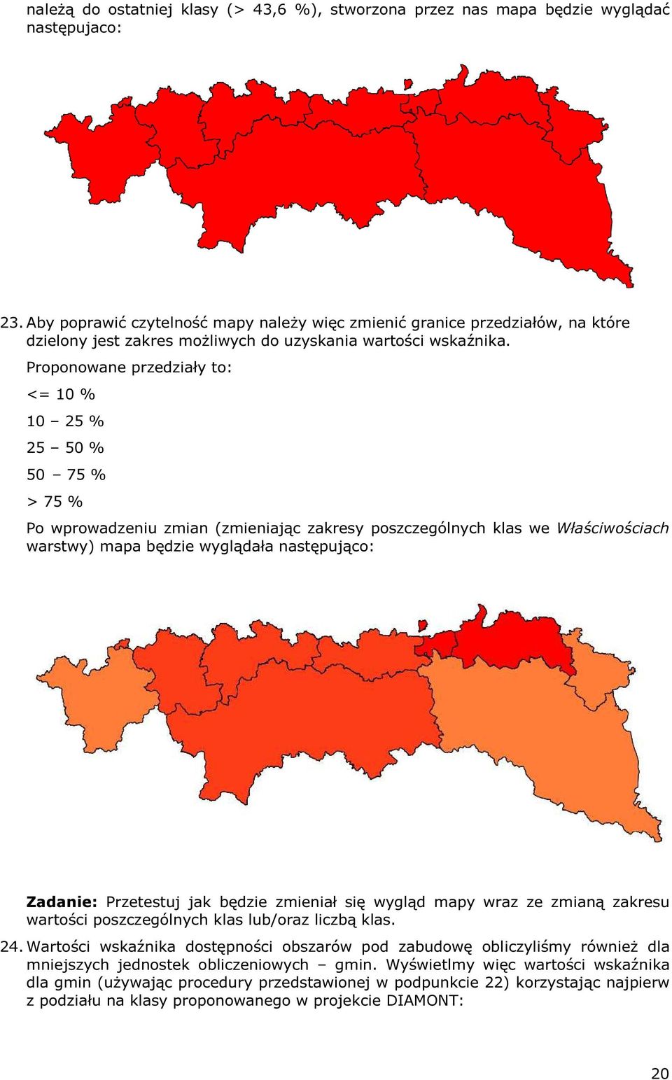 Proponowane przedziały to: <= 10 % 10 25 % 25 50 % 50 75 % > 75 % Po wprowadzeniu zmian (zmieniając zakresy poszczególnych klas we Właściwościach warstwy) mapa będzie wyglądała następująco: Zadanie: