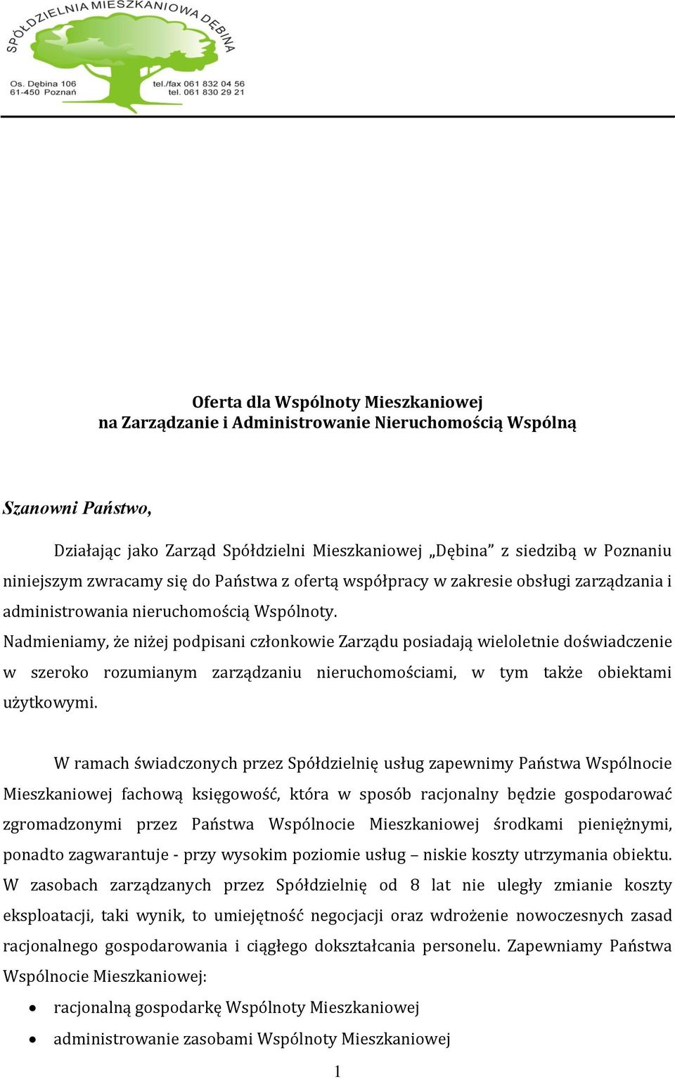 Nadmieniamy, że niżej podpisani członkowie Zarządu posiadają wieloletnie doświadczenie w szeroko rozumianym zarządzaniu nieruchomościami, w tym także obiektami użytkowymi.