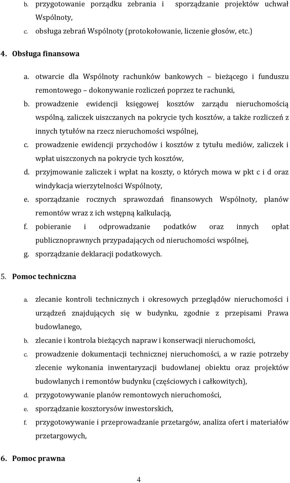 prowadzenie ewidencji księgowej kosztów zarządu nieruchomością wspólną, zaliczek uiszczanych na pokrycie tych kosztów, a także rozliczeń z innych tytułów na rzecz nieruchomości wspólnej, c.