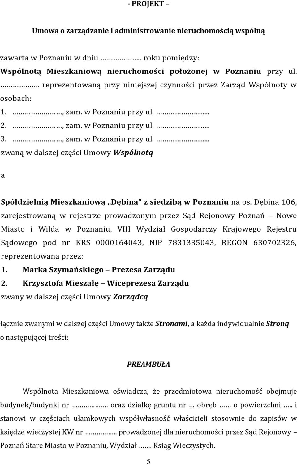 .. 2., zam. w Poznaniu przy ul... 3., zam. w Poznaniu przy ul... zwaną w dalszej części Umowy Wspólnotą a Spółdzielnią Mieszkaniową Dębina z siedzibą w Poznaniu na os.