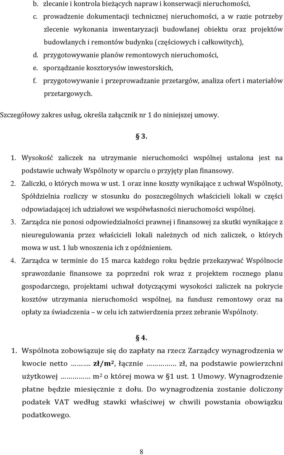 d. przygotowywanie planów remontowych nieruchomości, e. sporządzanie kosztorysów inwestorskich, f. przygotowywanie i przeprowadzanie przetargów, analiza ofert i materiałów przetargowych.