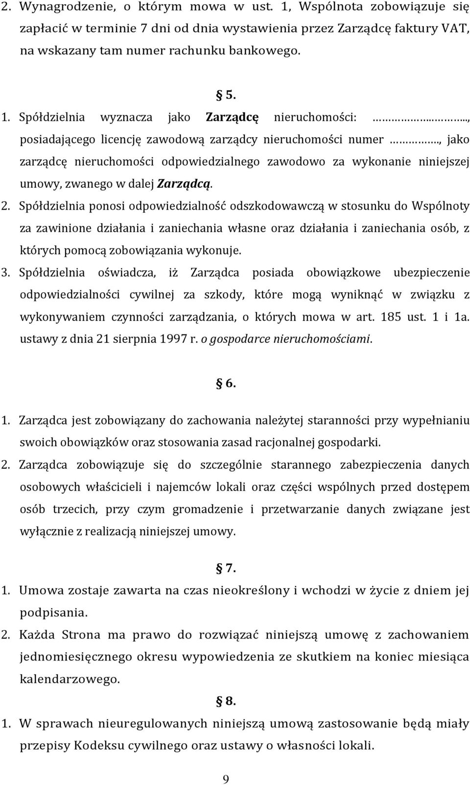 Spółdzielnia ponosi odpowiedzialność odszkodowawczą w stosunku do Wspólnoty za zawinione działania i zaniechania własne oraz działania i zaniechania osób, z których pomocą zobowiązania wykonuje. 3.