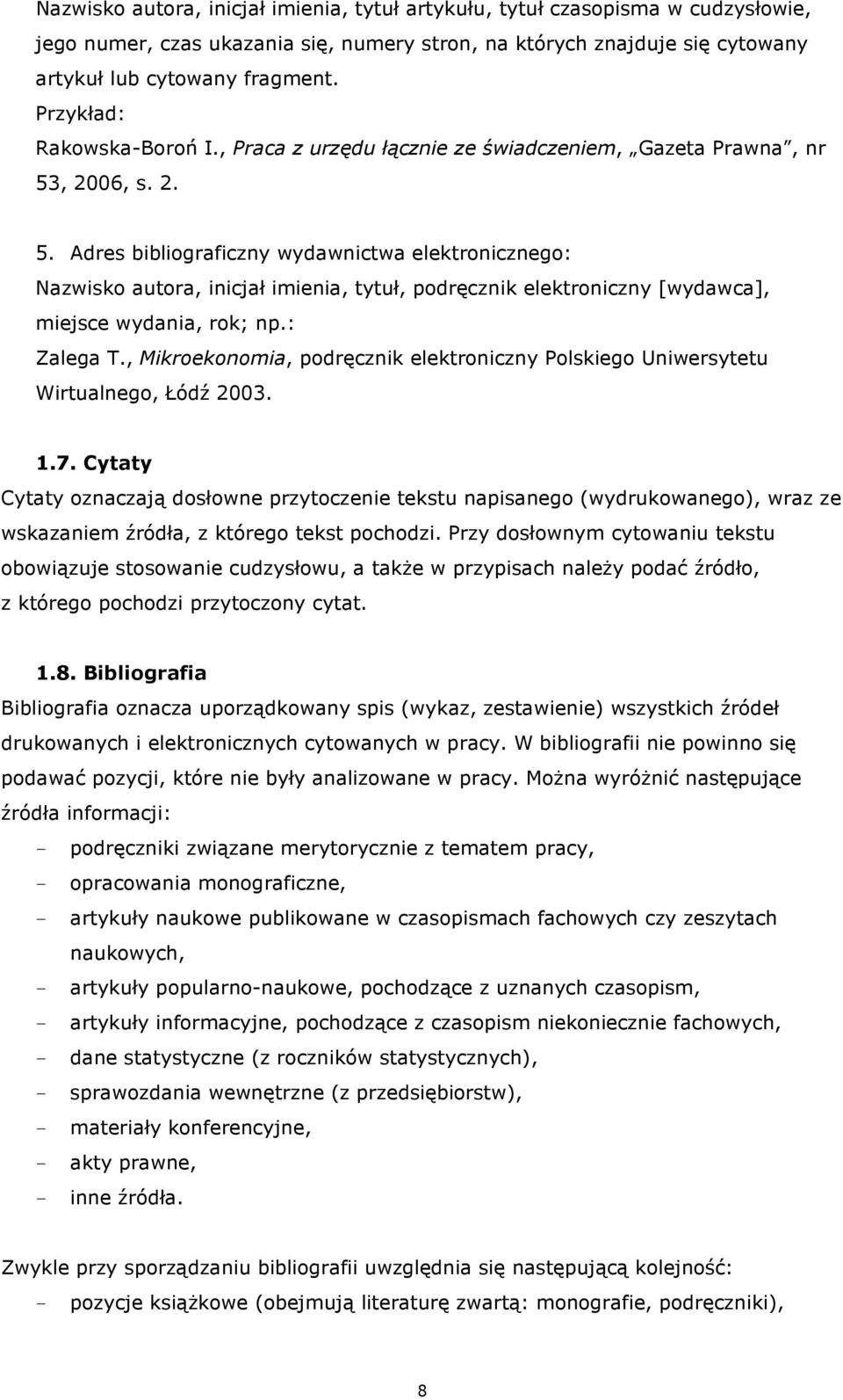 , 2006, s. 2. 5. Adres bibliograficzny wydawnictwa elektronicznego: Nazwisko autora, inicjał imienia, tytuł, podręcznik elektroniczny [wydawca], miejsce wydania, rok; np.: Zalega T.