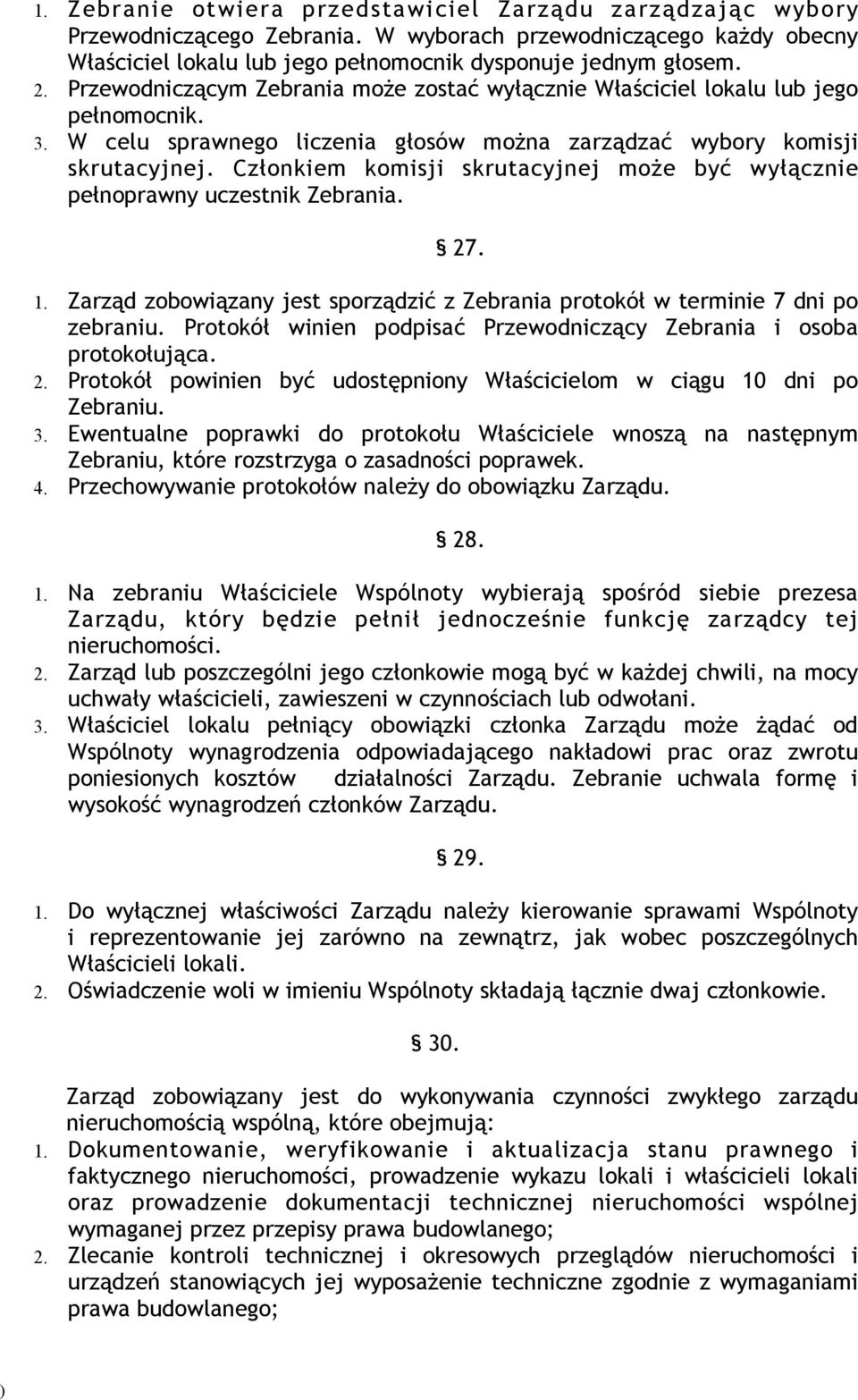 Członkiem komisji skrutacyjnej może być wyłącznie pełnoprawny uczestnik Zebrania. 27. 1. Zarząd zobowiązany jest sporządzić z Zebrania protokół w terminie 7 dni po zebraniu.