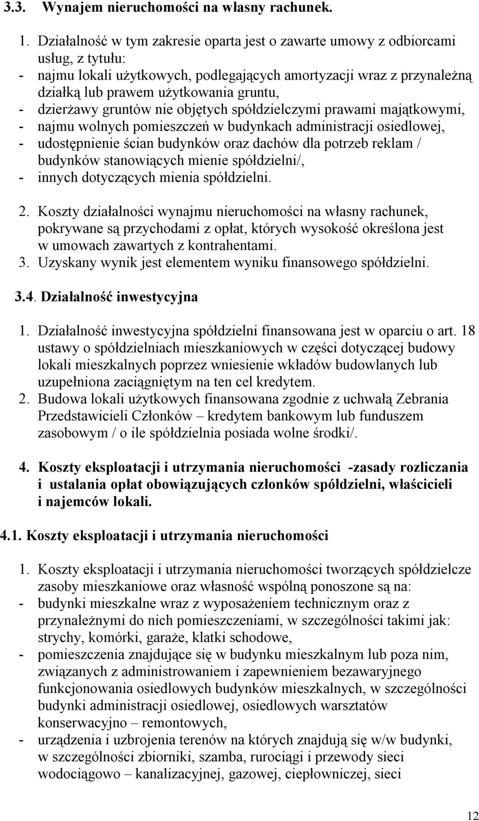 dzierżawy gruntów nie objętych spółdzielczymi prawami majątkowymi, - najmu wolnych pomieszczeń w budynkach administracji osiedlowej, - udostępnienie ścian budynków oraz dachów dla potrzeb reklam /