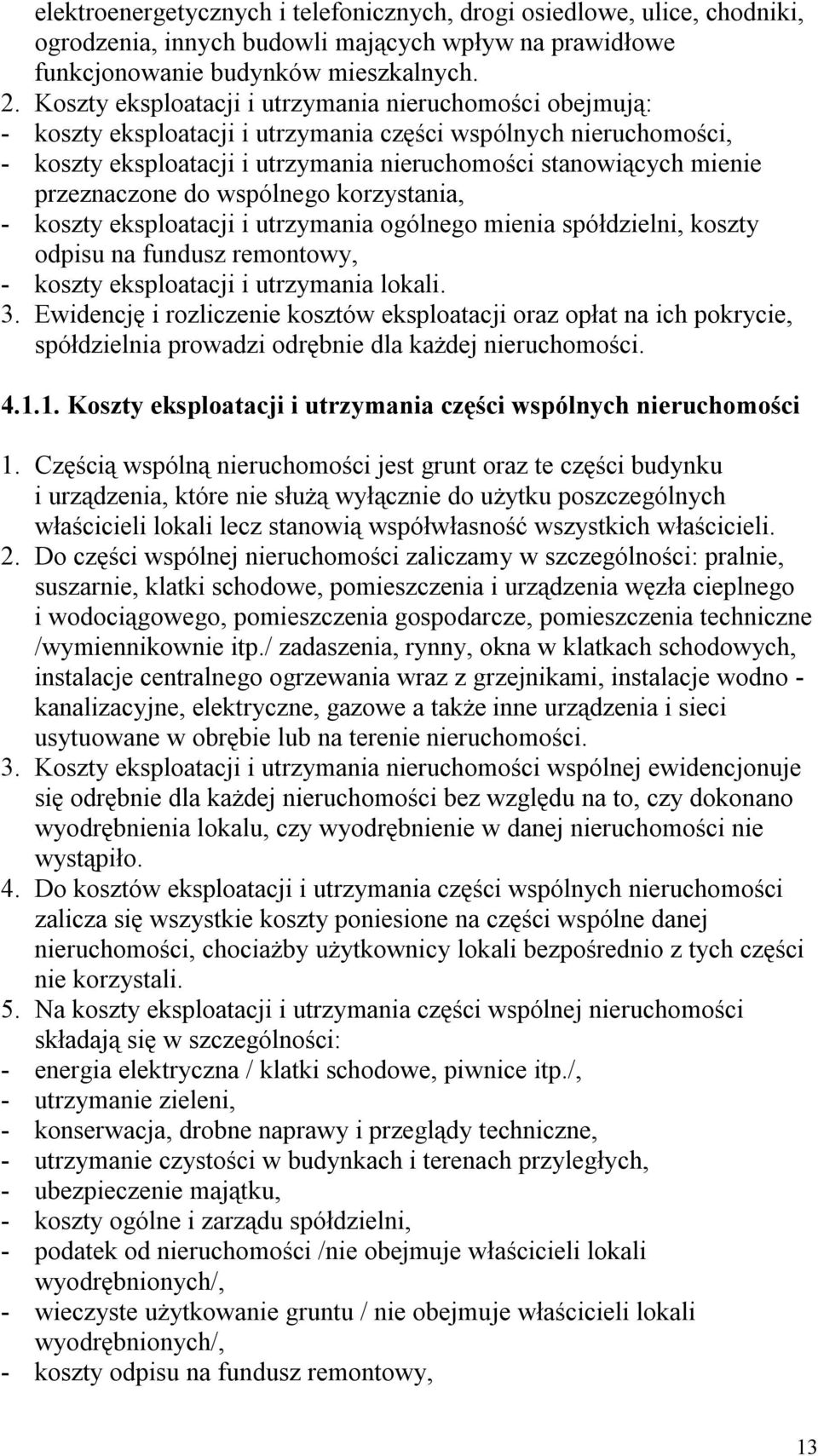 przeznaczone do wspólnego korzystania, - koszty eksploatacji i utrzymania ogólnego mienia spółdzielni, koszty odpisu na fundusz remontowy, - koszty eksploatacji i utrzymania lokali. 3.