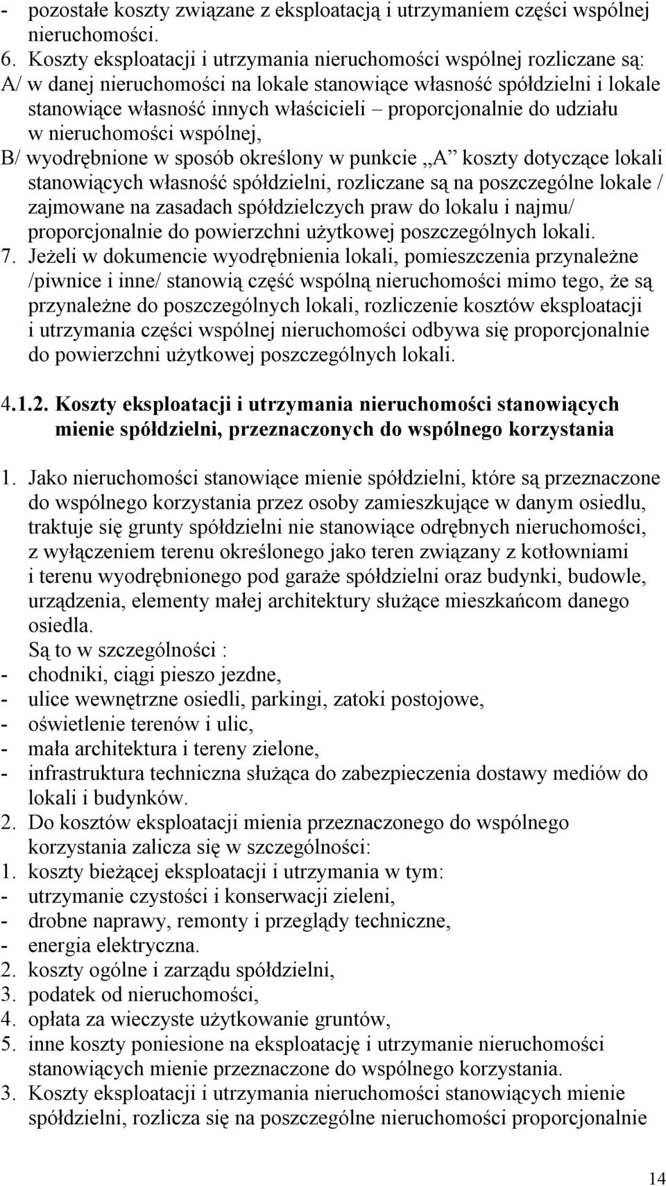 proporcjonalnie do udziału w nieruchomości wspólnej, B/ wyodrębnione w sposób określony w punkcie A koszty dotyczące lokali stanowiących własność spółdzielni, rozliczane są na poszczególne lokale /