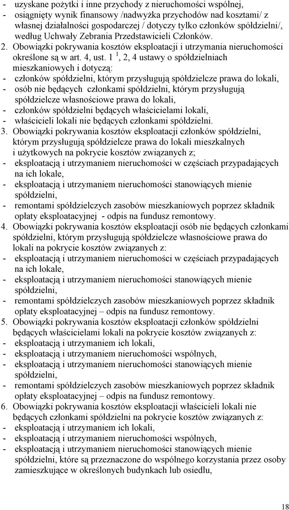 1 1, 2, 4 ustawy o spółdzielniach mieszkaniowych i dotyczą: - członków spółdzielni, którym przysługują spółdzielcze prawa do lokali, - osób nie będących członkami spółdzielni, którym przysługują