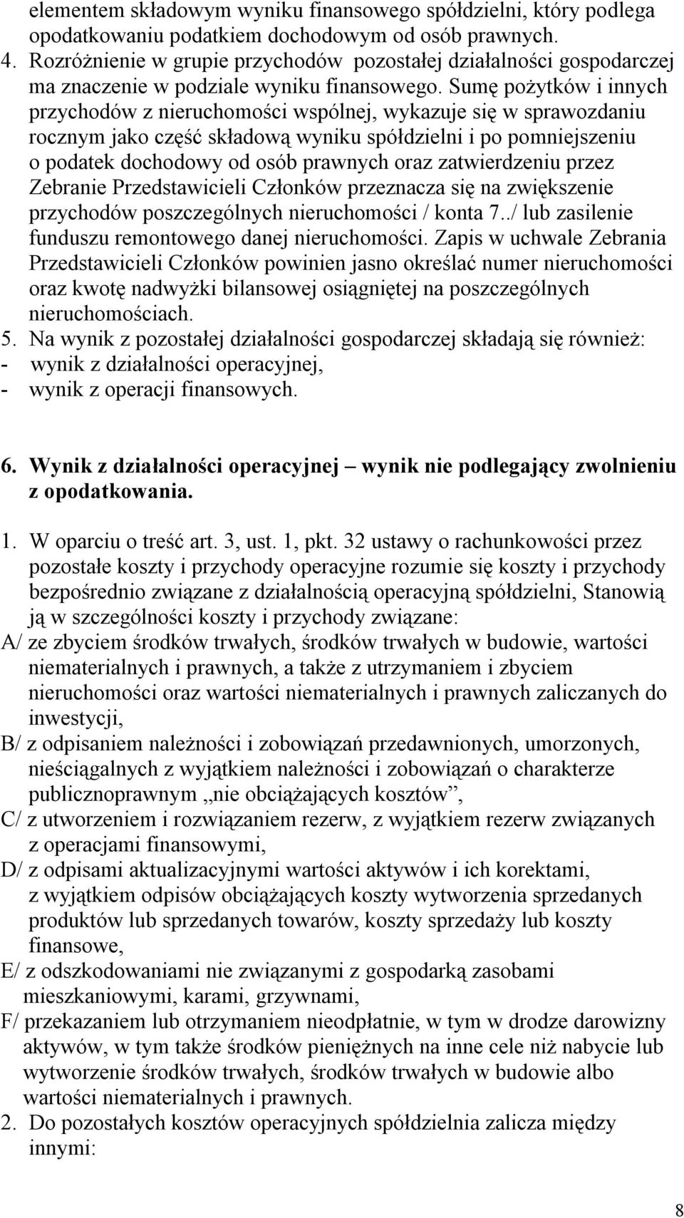 Sumę pożytków i innych przychodów z nieruchomości wspólnej, wykazuje się w sprawozdaniu rocznym jako część składową wyniku spółdzielni i po pomniejszeniu o podatek dochodowy od osób prawnych oraz