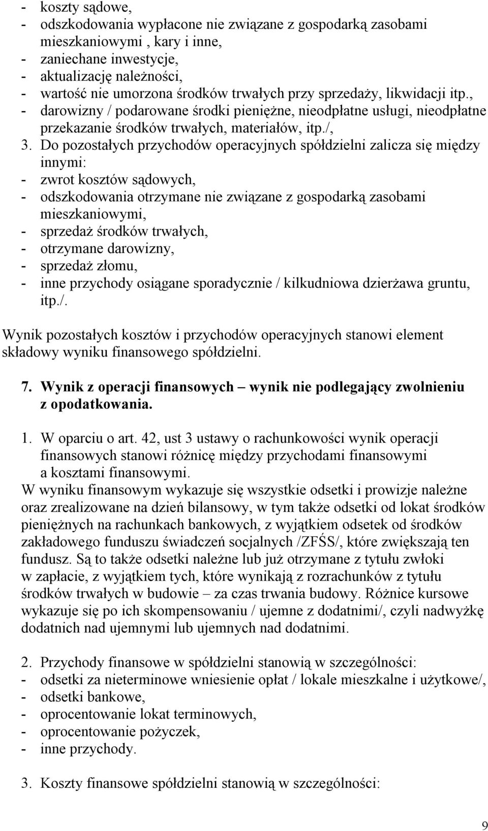 Do pozostałych przychodów operacyjnych spółdzielni zalicza się między innymi: - zwrot kosztów sądowych, - odszkodowania otrzymane nie związane z gospodarką zasobami mieszkaniowymi, - sprzedaż środków