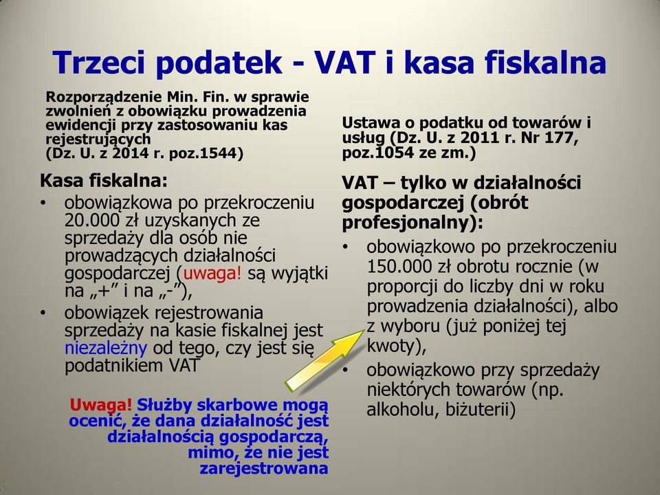 są wyjątki na + i na - ), obowiązek rejestrowania sprzedaży na kasie fiskalnej jest niezależny od tego, czy jest się podatnikiem VAT Uwaga!