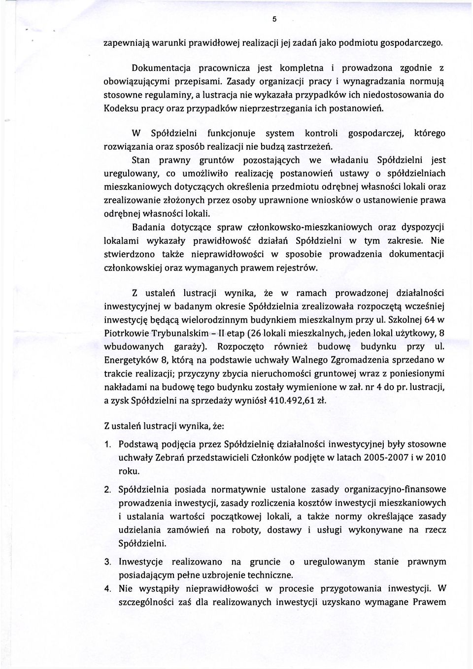 W Spółdzielni funkcjonuje system kontroli gospodarczej, którego rozwiązania oraz sposób realizacji nie budzą zastrzeżeń.