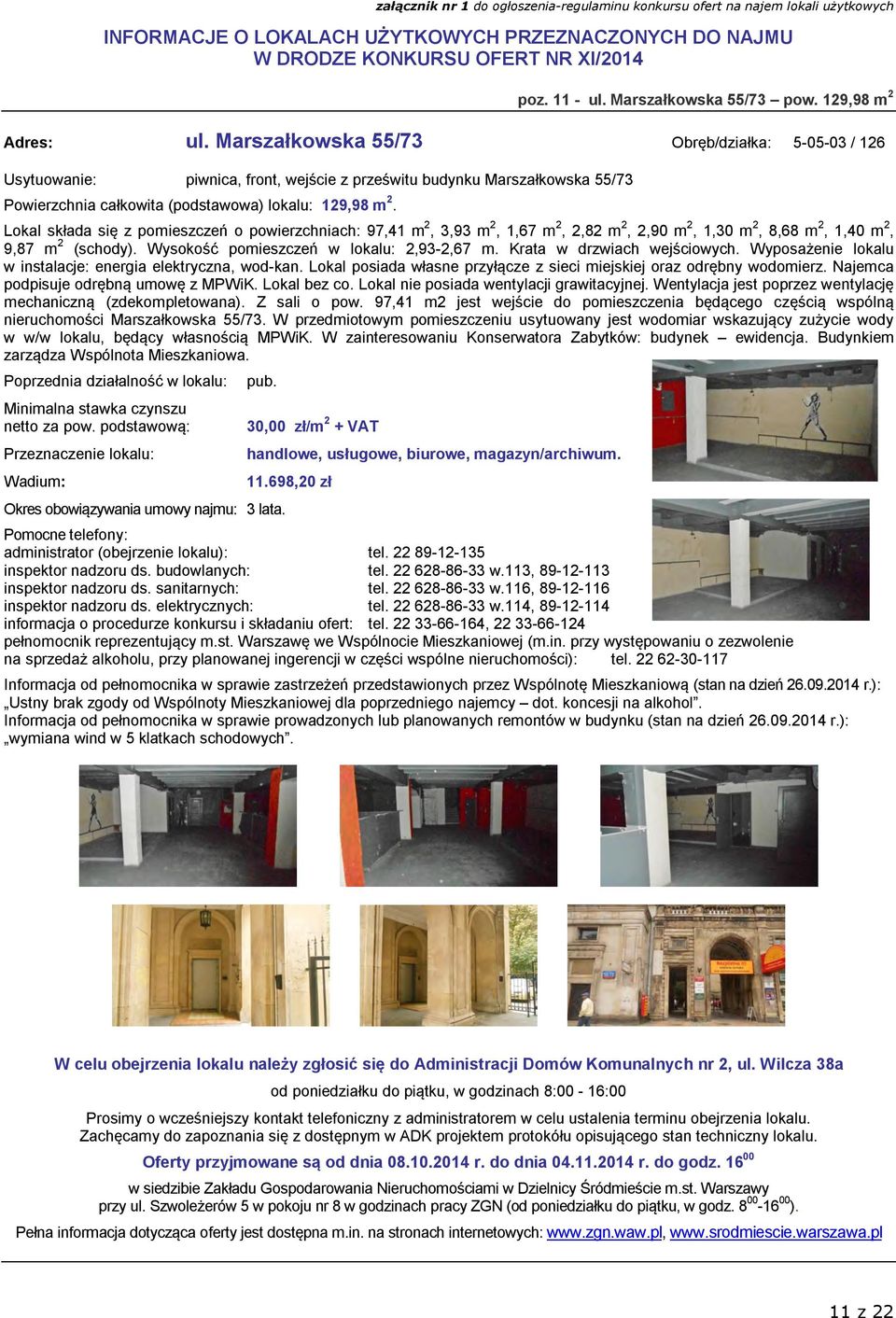 Lokal składa się z pomieszczeń o powierzchniach: 97,41 m 2, 3,93 m 2, 1,67 m 2, 2,82 m 2, 2,90 m 2, 1,30 m 2, 8,68 m 2, 1,40 m 2, 9,87 m 2 (schody). Wysokość pomieszczeń w lokalu: 2,93-2,67 m.