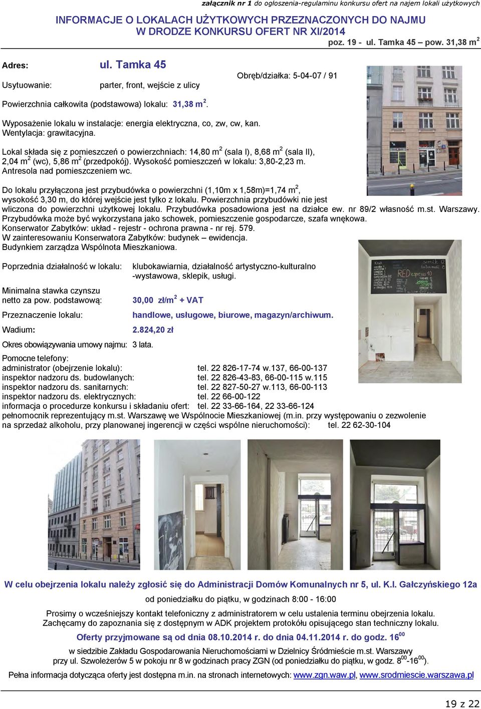 Lokal składa się z pomieszczeń o powierzchniach: 14,80 m 2 (sala I), 8,68 m 2 (sala II), 2,04 m 2 (wc), 5,86 m 2 (przedpokój). Wysokość pomieszczeń w lokalu: 3,80-2,23 m.