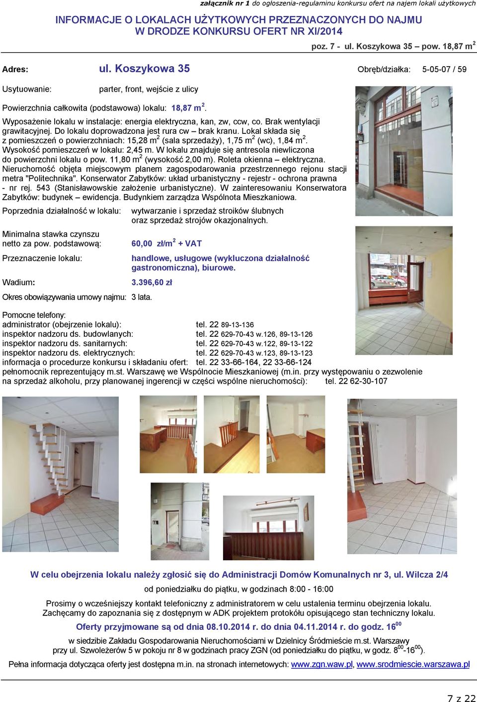 Lokal składa się z pomieszczeń o powierzchniach: 15,28 m 2 (sala sprzedaży), 1,75 m 2 (wc), 1,84 m 2. Wysokość pomieszczeń w lokalu: 2,45 m.