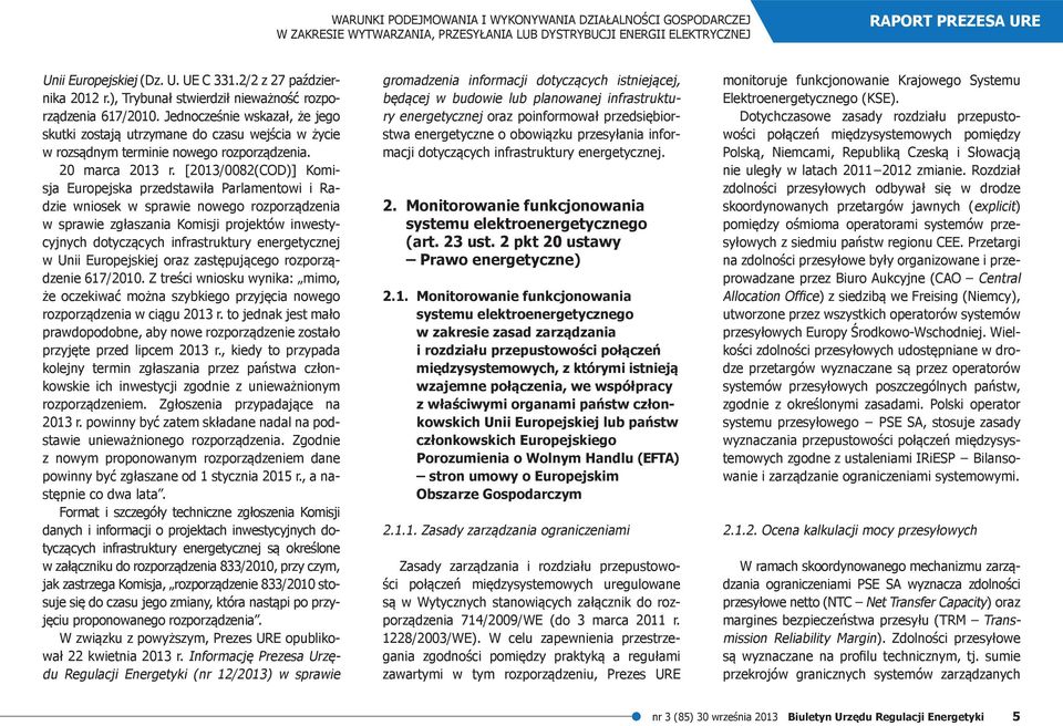 Jednocześnie wskazał, że jego skutki zostają utrzymane do czasu wejścia w życie w rozsądnym terminie nowego rozporządzenia. 20 marca 2013 r.