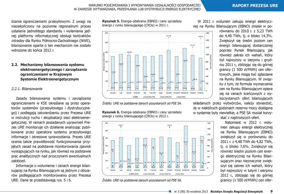 bilansowanie oparte o ten mechanizm nie zostało wdrożone do końca 2012 r. 2.2. Mechanizmy bilansowania systemu elektroenergetycznego i zarządzania ograniczeniami w Krajowym Systemie Elektroenergetycznym 2.