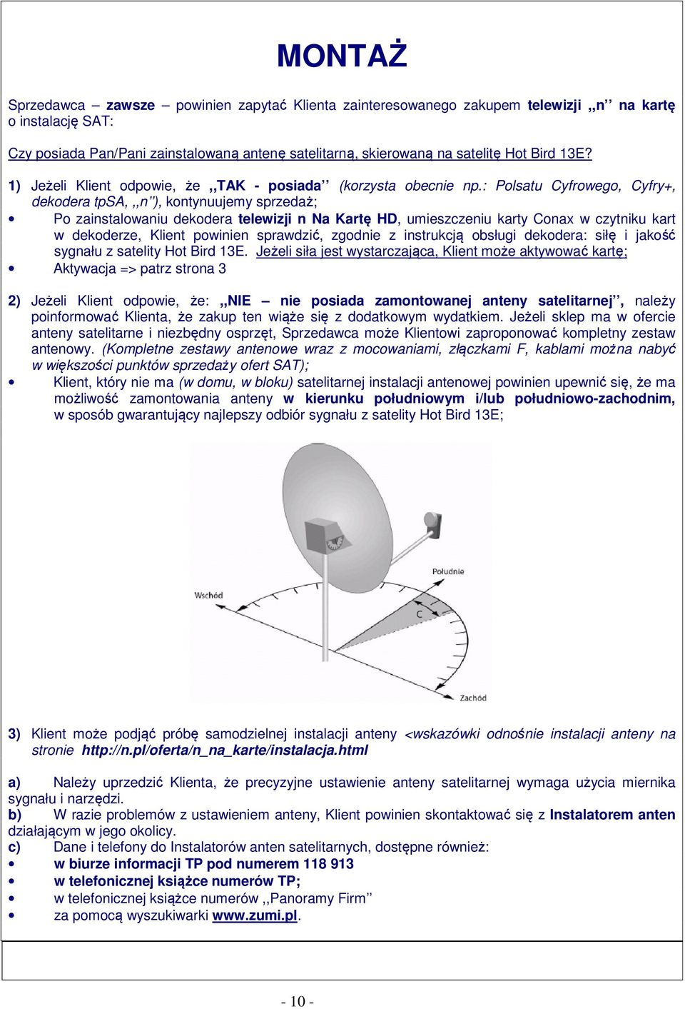 : Polsatu Cyfrowego, Cyfry+, dekodera tpsa,,,n ), kontynuujemy sprzedaż; Po zainstalowaniu dekodera telewizji n Na Kartę HD, umieszczeniu karty Conax w czytniku kart w dekoderze, Klient powinien